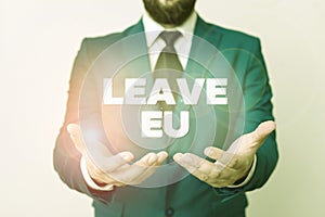 Text sign showing Leave Eu. Conceptual photo An act of a demonstrating to leave a country that belongs to Europe Man