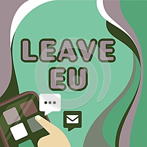 Text sign showing Leave Eu. Conceptual photo An act of a person to leave a country that belongs to Europe