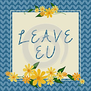 Text sign showing Leave Eu. Word for An act of a person to leave a country that belongs to Europe