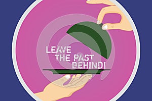 Text sign showing Leave The Past Behind. Conceptual photo Do not look back always go forward Motivation Hu analysis