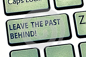Text sign showing Leave The Past Behind. Conceptual photo Do not look back always go forward Motivation Keyboard key