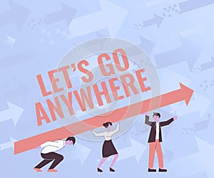 Text sign showing Let S Go Anywhere. Concept meaning asking person to go out visit new places meet strangers Four
