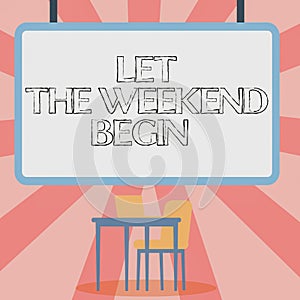 Text sign showing Let The Weekend Begin. Business overview Start of the end of the week be cheerful enjoy Blank