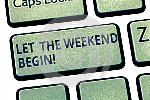 Text sign showing Let The Weekend Begin. Conceptual photo Start of the end of the week be cheerful enjoy Keyboard key