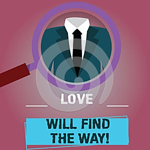 Text sign showing Love Will Find The Way. Conceptual photo Inspiration motivation roanalysistic feelings emotions Magnifying Glass
