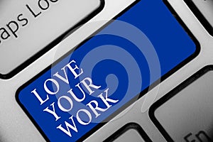 Text sign showing Love Your Work. Conceptual photo Make things that motivate yourself Passion for a job Keyboard blue key Intentio