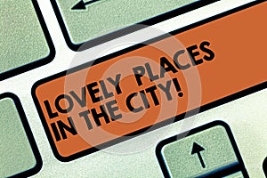 Text sign showing Lovely Places In The City. Conceptual photo Beautiful landmark architecture buildings Keyboard key
