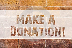 Text sign showing Make A Donation. Conceptual photo Donate giving things not used any more to needed showing Brick Wall