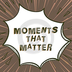 Text sign showing Moments That Matter. Business concept Meaningful positive happy memorable important times