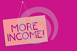 Text sign showing More Income. Conceptual photo Additional money receives for an exchange of good or services Pink board wall mess