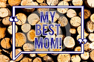 Text sign showing My Best Mom. Conceptual photo Admire have affection good feelings love to your mother Wooden