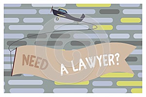 Text sign showing Need A Lawyer question. Conceptual photo Legal problem Looking for help from an attorney