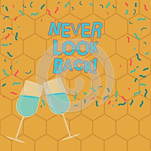 Text sign showing Never Look Back. Conceptual photo Do not have regrets for your actions be optimistic Filled Wine Glass