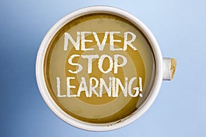 Text sign showing Never Stop Learning Motivational Call. Conceptual photo Keep educating yourself Improve Skills written on Coffee
