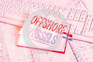 Text sign showing Offshore Vessels. Conceptual photo ship designed to supply offshore oil and gas platforms notebook paper