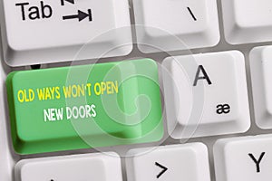 Text sign showing Old Ways Won T Open New Doors. Conceptual photo be different and unique to Achieve goals White pc