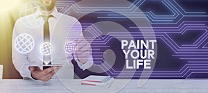 Text sign showing Paint Your Life. Business overview Taking control and create your future to achieve goals