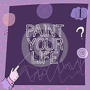 Text sign showing Paint Your Life. Conceptual photo Taking control and create your future to achieve goals