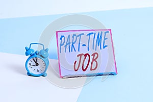 Text sign showing Part Time Job. Conceptual photo Weekender Freelance Casual OJT Neophyte Stint Seasonal.