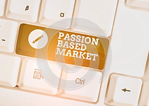 Text sign showing Passion Based Market. Conceptual photo Emotional Sales Channel a Personalize centric Strategy White pc keyboard