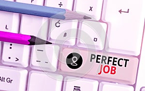 Text sign showing Perfect Job. Conceptual photo a job that brings you satisfaction and recognize your importance.