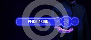 Text sign showing Persuasion. Internet Concept the action or fact of persuading someone or of being persuaded to do
