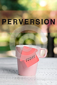 Text sign showing Perversion. Business approach describes one whose actions are not deemed to be socially acceptable in