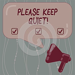 Text sign showing Please Keep Quiet. Conceptual photo prevent someone from speaking saying something secret Megaphone