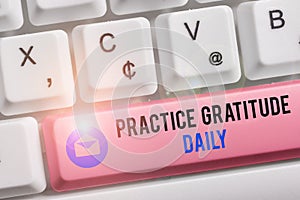 Text sign showing Practice Gratitude Daily. Conceptual photo be grateful to those who helped encouarged you White pc