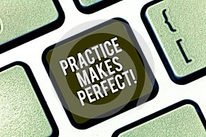 Text sign showing Practice Makes Perfect. Conceptual photo Regular exercise of skill to become expert in it Keyboard key