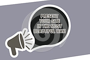 Text sign showing Present Your Site In The Most Beautiful Way. Conceptual photo Create a beautiful website Megaphone