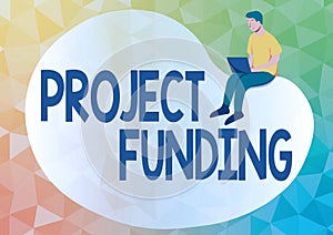 Text sign showing Project Funding. Business concept capital required to undertake a project or programme Abstract