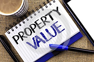 Text sign showing Property Value. Conceptual photo Estimate of Worth Real Estate Residential Valuation written on Notebook Book on