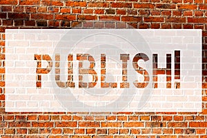 Text sign showing Publish. Conceptual photo Make information available to showing Issue a written product Brick Wall art like