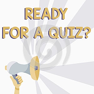 Text sign showing Ready For A Quiz Question. Business idea Taking educational assessment Preparing an exam Megaphone