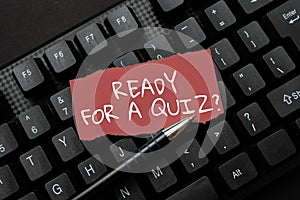 Text sign showing Ready For A Quiz Question. Business showcase Taking educational assessment Preparing an exam Typing