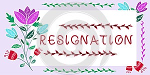 Text sign showing Resignation. Business concept act of giving up working, ceasing positions, leaving job