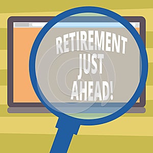 Text sign showing Retirement Just Ahead. Conceptual photo fact of leaving one s is job and ceasing to work Magnifying