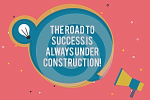Text sign showing The Road To Success Is Always Under Construction. Conceptual photo In continuous improvement Blank
