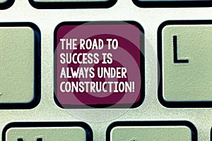 Text sign showing The Road To Success Is Always Under Construction. Conceptual photo In continuous improvement Keyboard