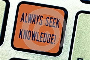 Text sign showing Always Seek Knowledge. Conceptual photo Autodidact Strong sense of sought out knowledge Keyboard key photo