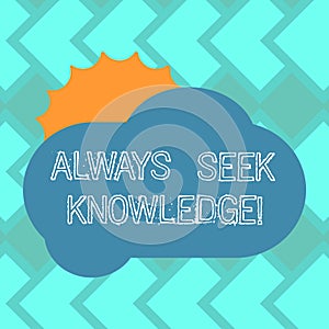 Text sign showing Always Seek Knowledge. Conceptual photo Autodidact Strong sense of sought out knowledge Sun Hiding photo