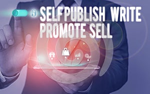 Text sign showing Self Publish Write Promote Sell. Conceptual photo Auto promotion writing Marketing Publicity Male