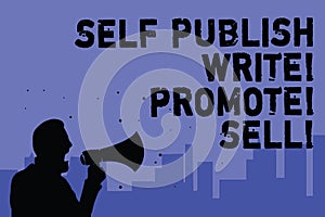 Text sign showing Self Publish Write Promote Sell. Conceptual photo Auto promotion writing Marketing Publicity Man holding megapho