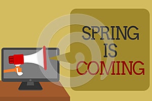 Text sign showing Spring Is Coming. Conceptual photo After winter season is approaching Enjoy nature flowers sun Social media netw