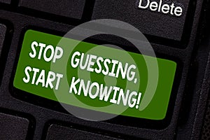 Text sign showing Stop Guessing Start Knowing. Conceptual photo Do not guess get the knowledge to be sure Keyboard key