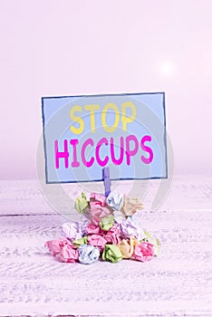 Text sign showing Stop Hiccups. Conceptual photo get rid of the involuntary spasm of the diaphragm muscles Reminder pile