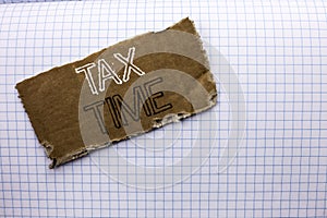 Text sign showing Tax Time. Conceptual photo Taxation Deadline Finance Pay Accounting Payment Income Revenue written on tear Cardb