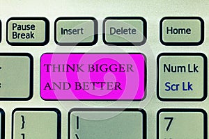 Text sign showing Think Bigger And Better. Conceptual photo no Limits be Open minded Positivity Big Picture