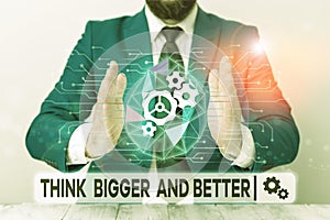 Text sign showing Think Bigger And Better. Conceptual photo no Limits be Open minded Positivity Big Picture Male human